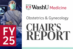 WashU Medicine OBGYN Publishes Chair’s Report FY25